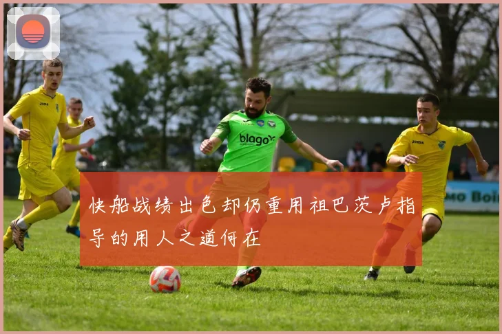 快船战绩出色却仍重用祖巴茨卢指导的用人之道何在