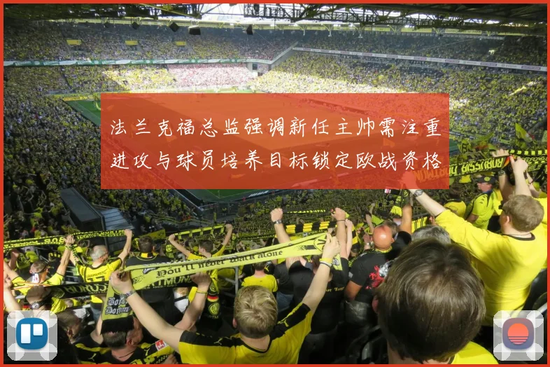 法兰克福总监强调新任主帅需注重进攻与球员培养目标锁定欧战资格