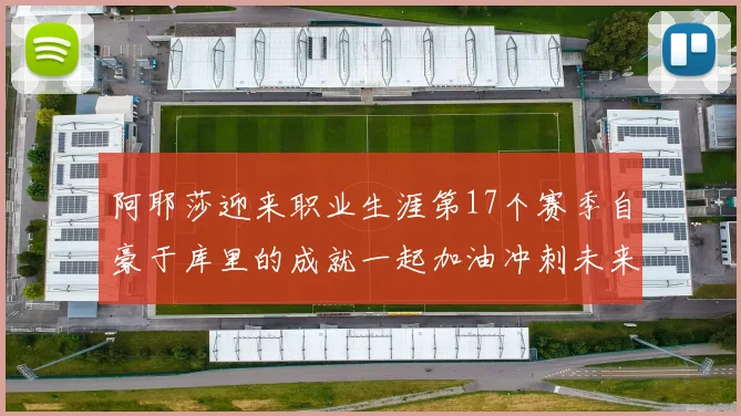 阿耶莎迎来职业生涯第17个赛季自豪于库里的成就一起加油冲刺未来