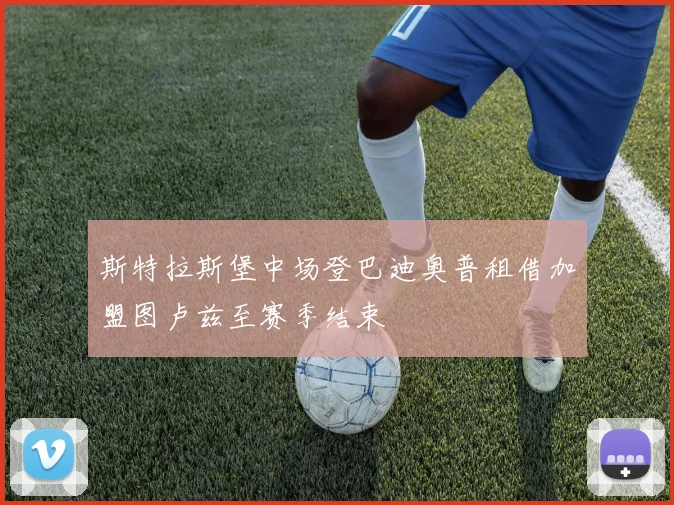 斯特拉斯堡中场登巴迪奥普租借加盟图卢兹至赛季结束