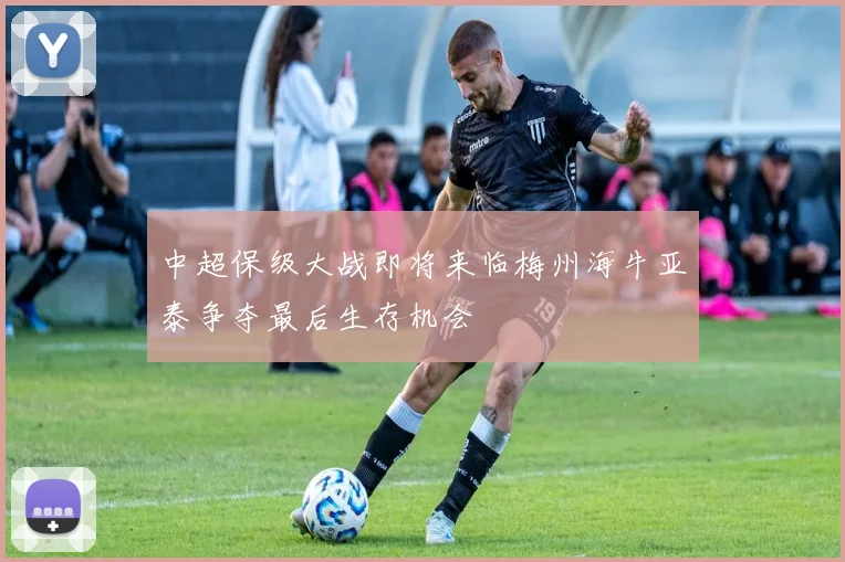 中超保级大战即将来临梅州海牛亚泰争夺最后生存机会